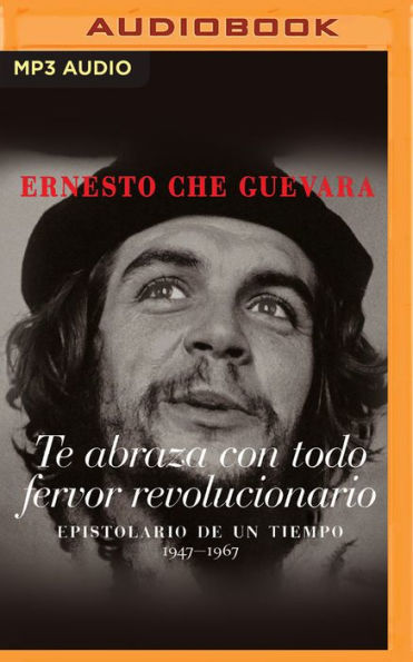 Te abraza con todo fervor revolucionario: Epistolario de un tiempo 1947-1967