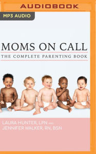 Title: The Complete Moms on Call Parenting Book: Moms on Call, Books 1-3, Author: Laura Hunter LPN