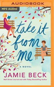 Title: Take It from Me: A Novel, Author: Jamie Beck