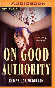 Title: On Good Authority: A Novel of Suspense, Author: Briana Una McGuckin