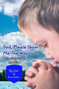 Title: God Please Show Me The Way: An inspired book by God, my Bestfriend, Author: Jasmine Williams