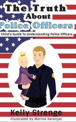 The Truth About Police Officers: A Child's Guide To Understanding Police Officers