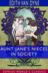 Title: Aunt Jane's Nieces in Society (Esprios Classics), Author: Edith Van Dyne