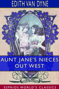 Title: Aunt Jane's Nieces out West (Esprios Classics), Author: Edith Van Dyne