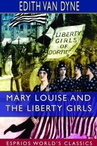 Title: Mary Louise and the Liberty Girls (Esprios Classics): Illustrated by Alice Casey, Author: Edith Van Dyne