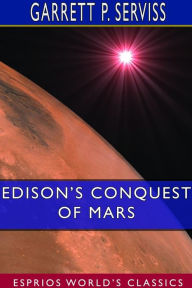 Title: Edison's Conquest of Mars (Esprios Classics), Author: Garrett P Serviss