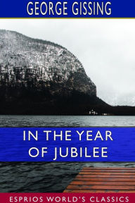 Title: In the Year of Jubilee (Esprios Classics), Author: George Gissing