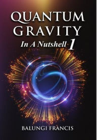 Title: Quantum Gravity in a Nutshell1, Author: Balungi Francis