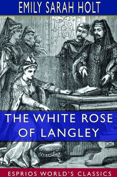 The White Rose of Langley (Esprios Classics): A Story of the Olden Time