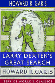 Title: Larry Dexter's Great Search (Esprios Classics), Author: Howard R Garis