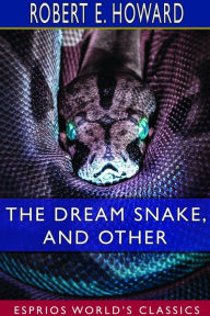 Title: The Dream Snake, and Other (Esprios Classics), Author: Robert E. Howard