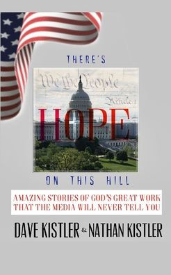 There's Hope On The Hill: Amazing Stories Of God's Great Work That The Media Will Never Tell You
