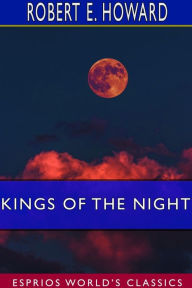 Title: Kings of the Night (Esprios Classics), Author: Robert E. Howard