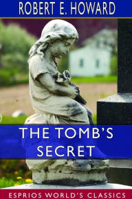 Title: The Tomb's Secret (Esprios Classics), Author: Robert E. Howard