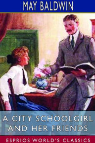 Title: A City Schoolgirl and Her Friends (Esprios Classics): Illustrated by T. J. Overnell, Author: May Baldwin