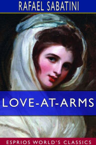 Title: Love-at-Arms (Esprios Classics), Author: Rafael Sabatini