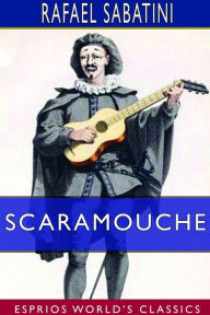 Title: Scaramouche (Esprios Classics): A Romance of the French Revolution, Author: Rafael Sabatini