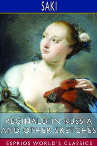Title: Reginald in Russia and Other Sketches (Esprios Classics), Author: Saki