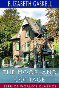 Title: The Moorland Cottage (Esprios Classics), Author: Elizabeth Gaskell