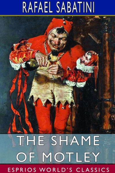 The Shame of Motley (Esprios Classics): Being the memoir of certain transactions in the life of Lazzaro Biancomonte