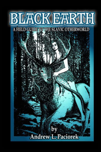 Black Earth: A Field Guide To The Slavic Otherworld. Revised Edition