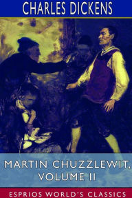 Title: Martin Chuzzlewit, Volume II (Esprios Classics), Author: Charles Dickens