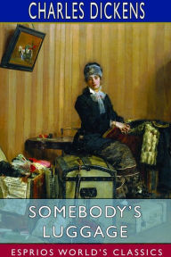 Title: Somebody's Luggage (Esprios Classics), Author: Charles Dickens