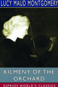 Title: Kilmeny of the Orchard (Esprios Classics), Author: Lucy Maud Montgomery