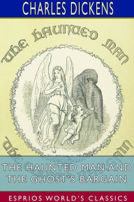 Title: The Haunted Man and the Ghost's Bargain (Esprios Classics): A Fancy for Christmas-Time, Author: Charles Dickens