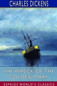 Title: The Wreck of the Golden Mary (Esprios Classics), Author: Charles Dickens