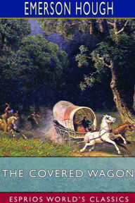 Title: The Covered Wagon (Esprios Classics), Author: Emerson Hough