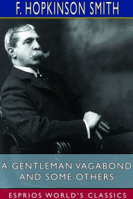 Title: A Gentleman Vagabond and Some Others (Esprios Classics), Author: F Hopkinson Smith