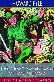 Title: The Merry Adventures of Robin Hood (Esprios Classics): of Great Renown in Nottinghamshire, Author: Howard Pyle