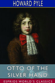 Title: Otto of the Silver Hand (Esprios Classics), Author: Howard Pyle