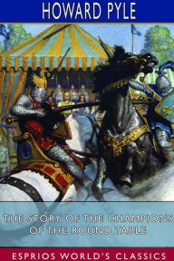 Title: The Story of the Champions of the Round Table (Esprios Classics), Author: Howard Pyle