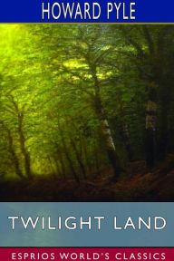 Title: Twilight Land (Esprios Classics), Author: Howard Pyle