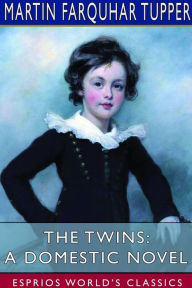 Title: The Twins: A Domestic Novel (Esprios Classics), Author: Martin Farquhar Tupper