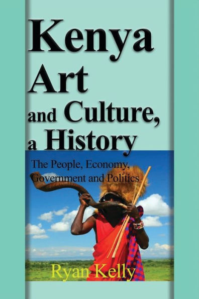 Kenya Art and Culture, a History: The People, Economy, Government and Politics