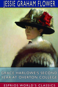 Title: Grace Harlowe's Second Year at Overton College (Esprios Classics), Author: Jessie Graham Flower