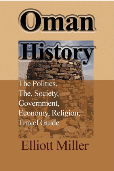 Oman History: The Politics, The, Society, Government, Economy, Religion, Travel Guide