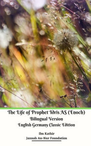 Title: The Life of Prophet Idris AS (Enoch) Bilingual Version English Germany Classic Edition, Author: Jannah An-Nur Foundation