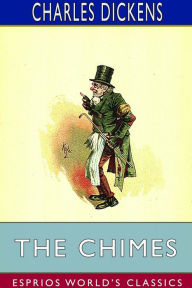 Title: The Chimes (Esprios Classics): A Goblin Story of Some Bells that Rang an Old Year Out and a New Year In, Author: Charles Dickens