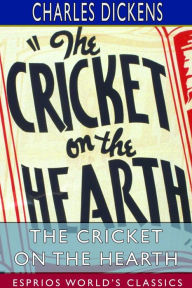 Title: The Cricket on the Hearth (Esprios Classics): A Fairy Tale of Home, Author: Charles Dickens