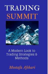 Title: Trading Summit: A Modern Look to Trading Strategies and Methods, Author: Mostafa Afshari