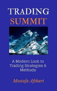 Title: Trading Summit: A Modern Look to Trading Strategies and Methods, Author: Mostafa Afshari