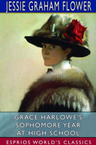 Title: Grace Harlowe's Sophomore Year at High School (Esprios Classics), Author: Jessie Graham Flower