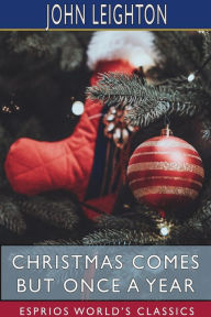 Title: Christmas Comes but Once a Year (Esprios Classics): With Notes and Illustrations by LUKE LIMNER, Author: John Leighton