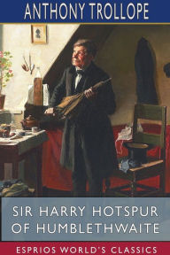 Title: Sir Harry Hotspur of Humblethwaite (Esprios Classics), Author: Anthony Trollope