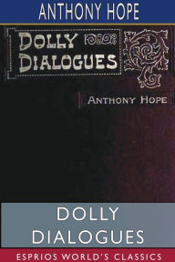 Title: Dolly Dialogues (Esprios Classics), Author: Anthony Hope