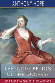 Title: The Indiscretion of the Duchess (Esprios Classics), Author: Anthony Hope